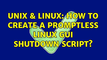 Unix & Linux: How to create a promptless Linux GUI shutdown script? (2 Solutions!!)
