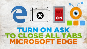 How to Turn On Ask to Close All Tabs in Microsoft Edge