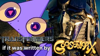 Transformers if it was written by Gooseworx