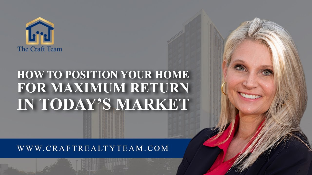 How to Position Your Home for Maximum Return in Today’s Market