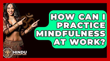 How Can I Practice Mindfulness At Work? - Hindu Enlightenment Journey