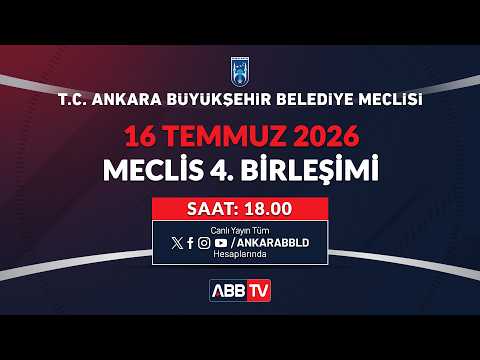 T.C. ANKARA BÜYÜKŞEHİR BELEDİYESİ - TEMMUZ AYI MECLİS TOPLANTISI 4. BİRLEŞİMİ
