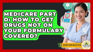 Medicare Part D: How To Get Drugs Not On Your Formulary Covered? - Golden Years Health Plan