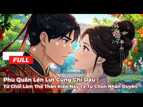 Full Bộ | Phu Quân Lén Lút Cùng Chị Dâu :Từ Chối Làm Thế Thân Kiếp Này Ta Tự Chọn Nhân Duyên