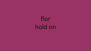 Video thumbnail of "flor - hold on LYRICS"