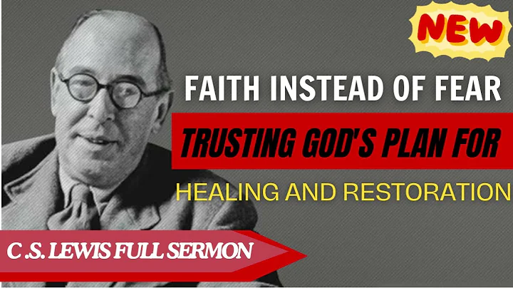 C S Lewis -  Faith Instead of Fear Trusting God's Plan for Healing and Restoration