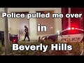 Police pulled me over in Beverly Hills￼