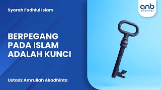 Berpegang Pada Islam Adalah Kunci | Ustadz Amrullah Akadhinta