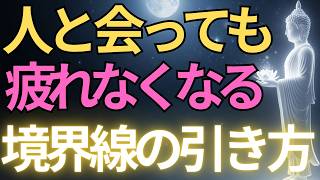 【ブッダの教え】人と会っても疲れなくなる境界線の引き方#ブッダの教え#ブッダの言葉#仏教の教え#40代#50代#60代#人間関係