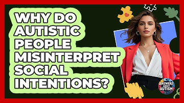 Why Do Autistic People Misinterpret Social Intentions? - Answers About Autism