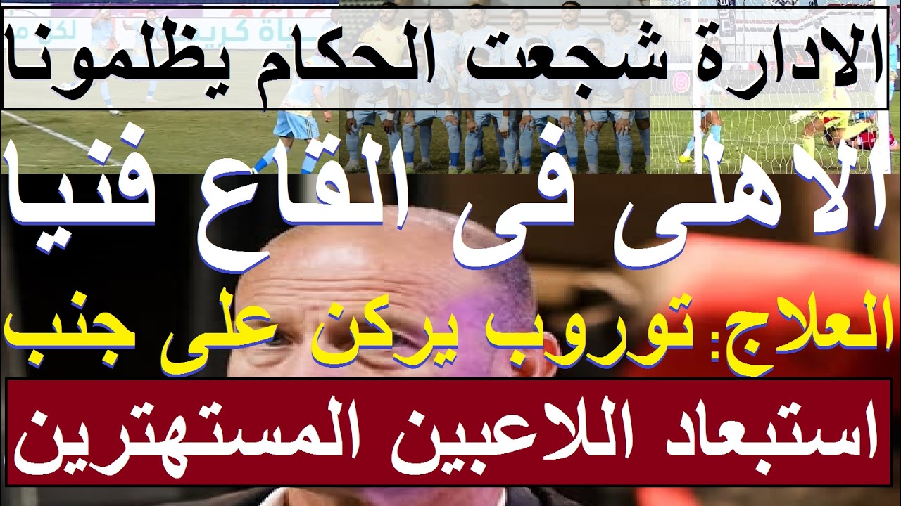 الاهلى فى القاع فنيا بدنيا واداريا, العلاج: توروب يركن على جنب, المجلس شجع الحكام يظلمونا #علاء_صادق