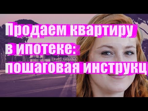 Продаем квартиру в ипотеке: пошаговая инструкция