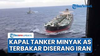 Detik-detik Kapal Tanker AS Terbakar Diserang Iran, Balasan seusai Kapal Teheran Ditenggelamkan AS