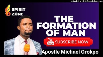 THE FORMATION OF MAN BY APOSTLE MICHAEL OROKPO