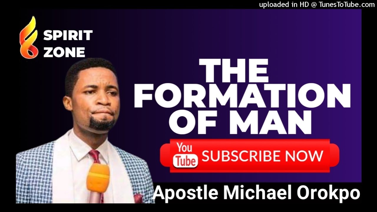 THE FORMATION OF MAN BY APOSTLE MICHAEL OROKPO