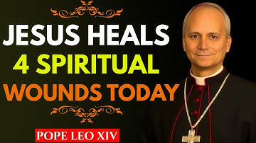Jesus Can Heal Your 4 Deepest Spiritual Wounds Today | Pope Leo XIV Reveals Hope