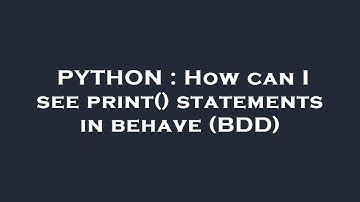 PYTHON : How can I see print() statements in behave (BDD)