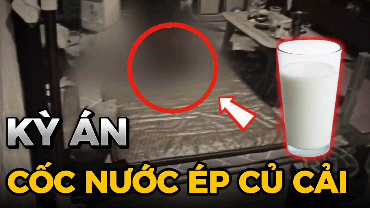 Kỳ Án cốc nước ép củ cải - khiến 2 người trong 1 gia đình Không Qua Khỏi