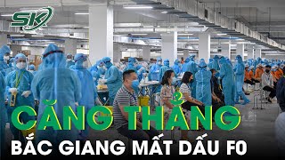 Bắc Giang Căng Thẳng: Huyện Yên Thế Bùng Dịch, Mất Dấu F0 | SKĐS