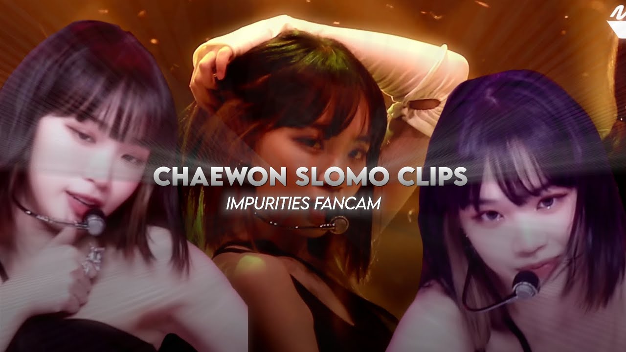 chaewon impurities fancam twixtor clips