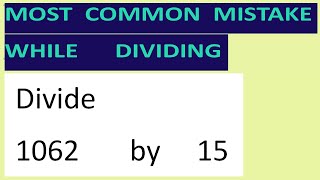 Divide     1062       by     15     Most   common  mistake  while   dividing