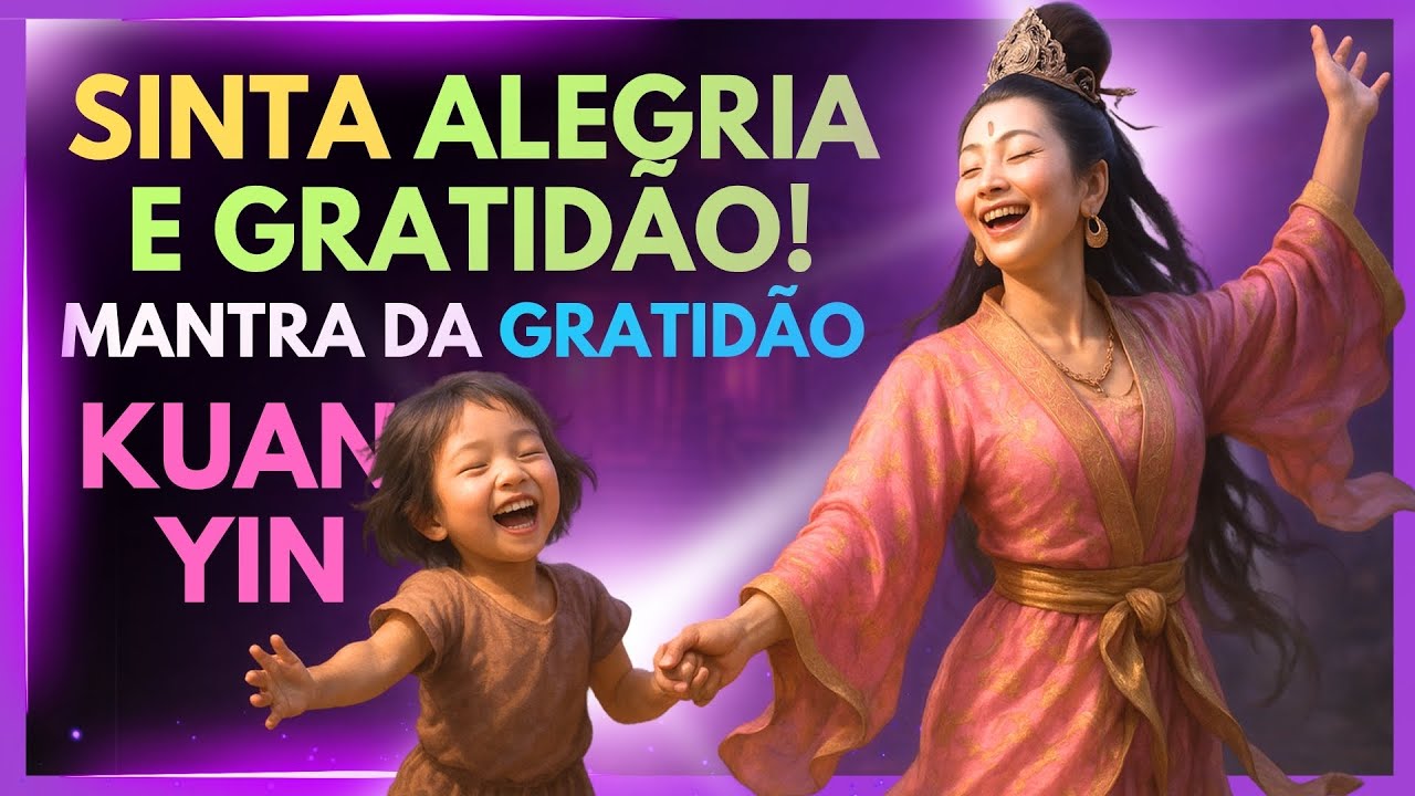🌸✨ VOCÊ VAI SENTIR GRATIDÃO E ALEGRIA! | Mantra da Gratidão com Kuan Yin 🙏💖
