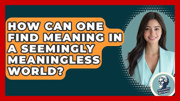 How Can One Find Meaning In A Seemingly Meaningless World? - Philosophy Beyond