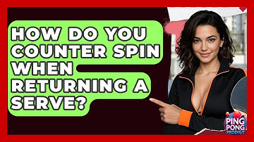 How Do You Counter Spin When Returning A Serve? - Ping Pong Prodigy