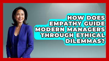 How Does Empathy Guide Modern Managers Through Ethical Dilemmas? - Modern Manager Toolbox