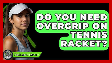 Do You Need Overgrip On Tennis Racket? - The Racket Xpert
