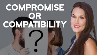 Do You Base Your Relationships on Compromise or Compatibility?