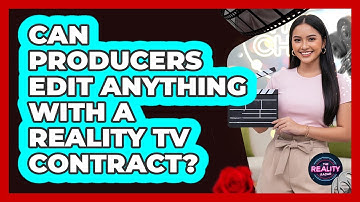 Can Producers Edit Anything With A Reality TV Contract?