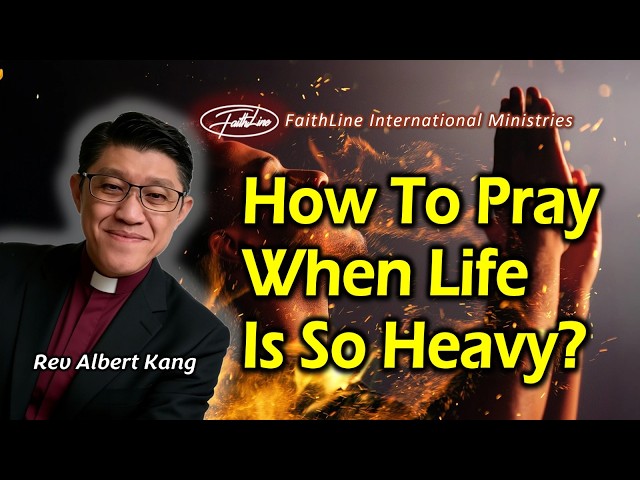 HOW TO PRAY WHEN LIFE IS SO HEAVY - Rev Albert Kang
