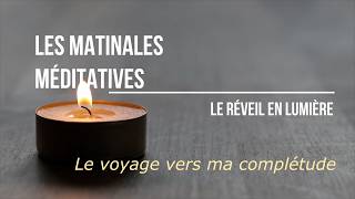 Les Matinales Méditatives - Le voyage vers ma complétude