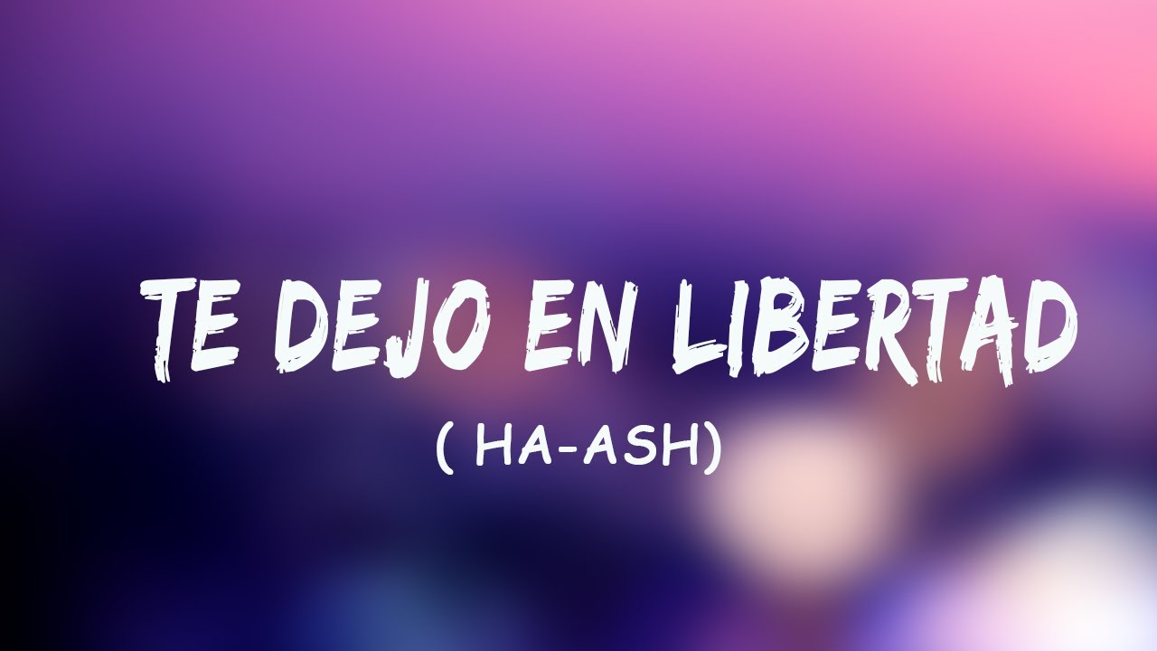Ash Hoy Te Dejo En Libertad Letra