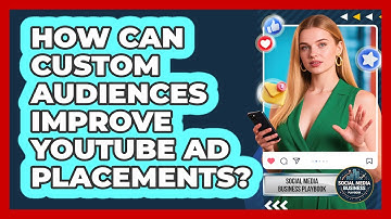 How Can Custom Audiences Improve YouTube Ad Placements? - Social Media Business Playbook