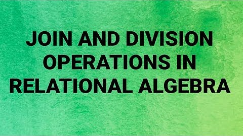 JOIN AND DIVISION OPERATIONS IN RELATIONAL ALGEBRA