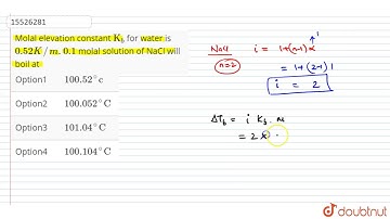 Molal elevation constant `"K"_(b)` for water is `0.52K//m. 0.1` molal solution of NaCl will boil at