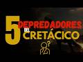 LOS 5 DEPREDADORES MÁS LETALES DEL CRETÁCICO