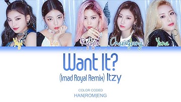 Itzy (있지) - Want It? (Imad Royal Remix) (Color Coded Lyrics) [HAN/ROM/ENG]