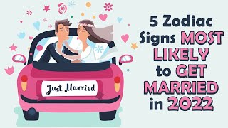 5 Zodiac Signs MOST LIKELY to GET MARRIED in 2022 The Zodiac Signs Most Likely To Get Married