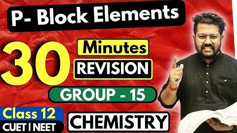 Class 12 Chemistry | p Block Elements in 30 Minutes | Group 15 | CUET | NEET | Bharat Panchal