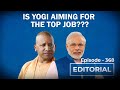 Editorial With Sujit Nair: Is Yogi Aiming for the Top Job???