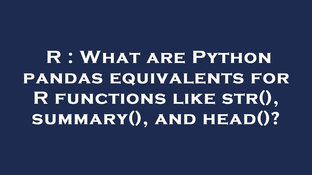 R : What are Python pandas equivalents for R functions like str ...