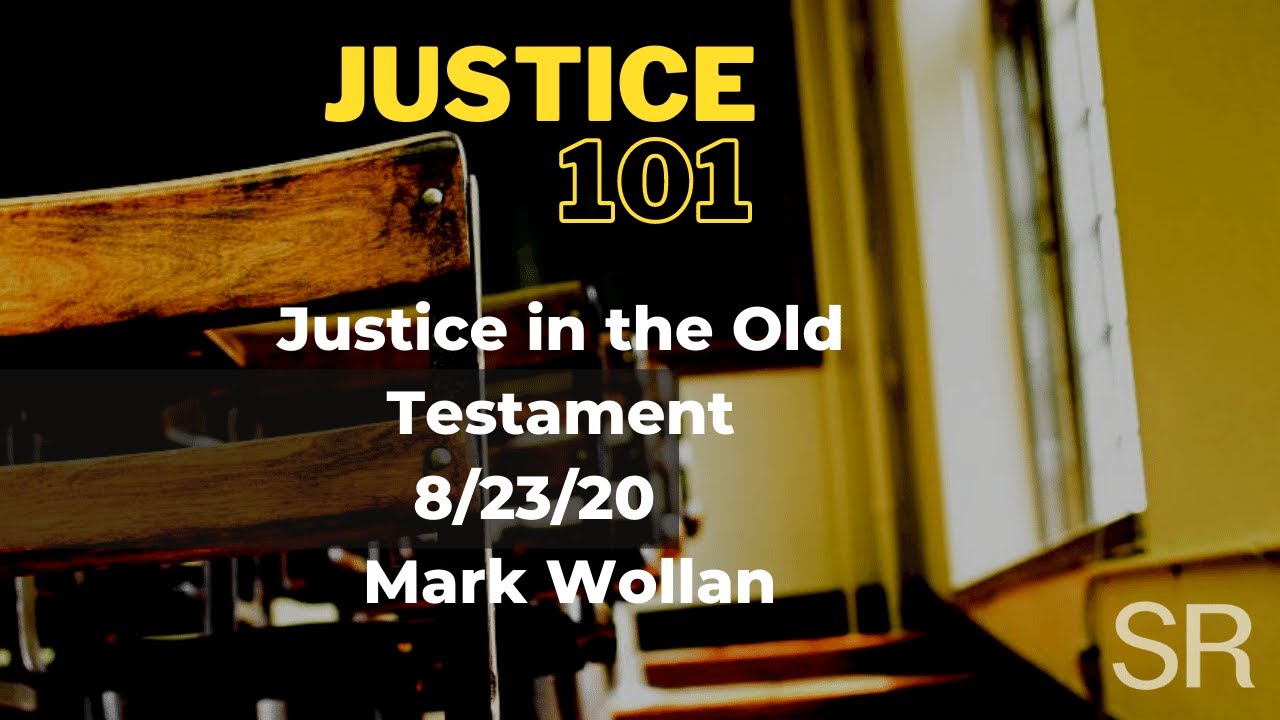 Justice 101 | JUSTICE IN THE OLD TESTAMENT | August 23, 2020 | Mark Wollan