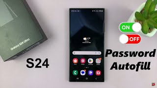 how to enable /disable password autofill on samsung galaxy s24 / s24 ultra