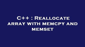 C++ : Reallocate array with memcpy and memset