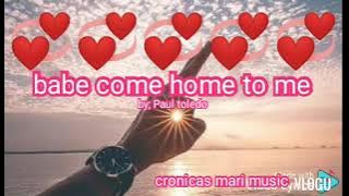babe come home to me- Paul toledo