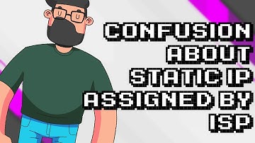 Understanding Static IP allocated by ISP: Clearing the Confusion