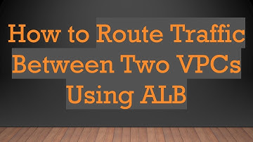 How to Route Traffic Between Two VPCs Using ALB